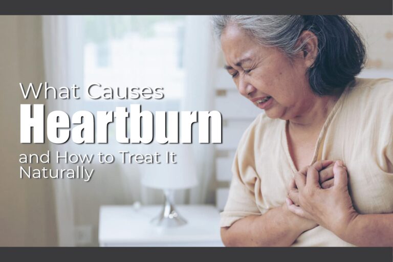 What Causes Heartburn and How to Treat It Naturally