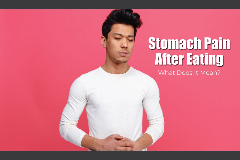 Stomach Pain After Eating, What Does It Mean?​