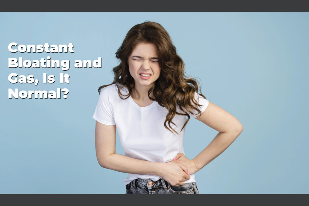 Constant Bloating and Gas — Is It Normal?