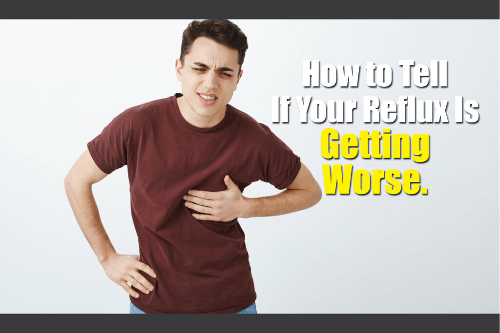 Is your reflux getting worse? Watch for these warning signs and learn when it’s time to take action before complications develop.